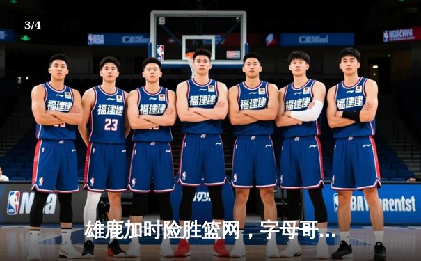 雄鹿加时险胜篮网，字母哥狂砍44分带队逆转 - 3