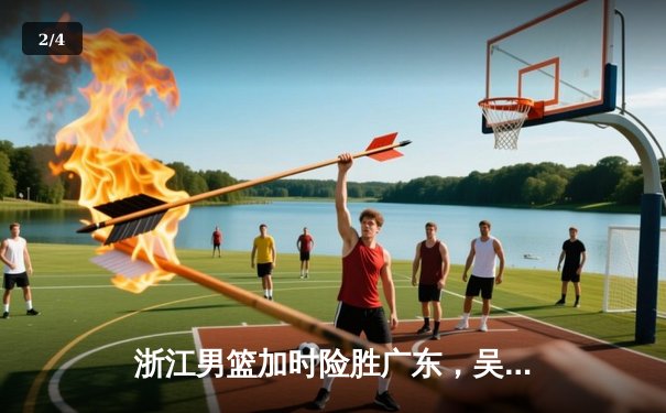 浙江男篮加时险胜广东，吴前33分导演惊天逆转，胡明轩空砍28分 - 2