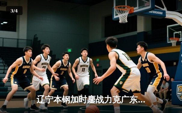 辽宁本钢加时鏖战力克广东华南虎 赵继伟33+8+5导演18分逆转 - 3