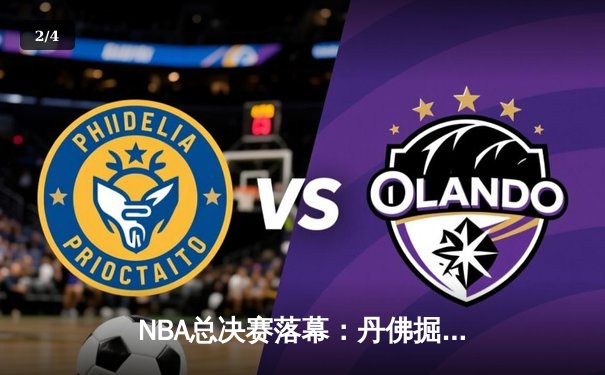 NBA总决赛落幕：丹佛掘金队史首冠，约基奇获FMVP - 2