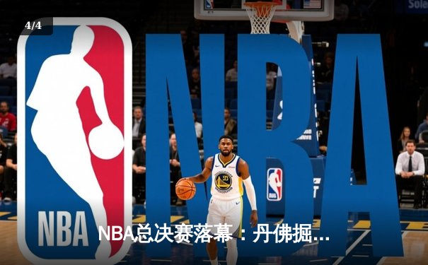 NBA总决赛落幕：丹佛掘金队史首冠，约基奇获FMVP - 4