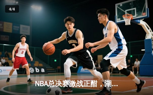 NBA总决赛激战正酣，湖人加时险胜绿军夺赛点 - 4