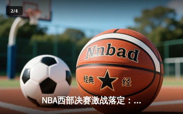 NBA西部决赛激战落定：太阳队抢七大战力克掘金，杜兰特狂砍45分率队挺进总决赛 - 2