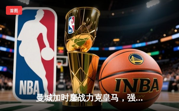 曼城加时鏖战力克皇马，强势晋级欧冠决赛