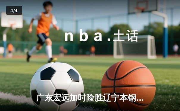 广东宏远加时险胜辽宁本钢 CBA总决赛上演史诗级对决 - 4