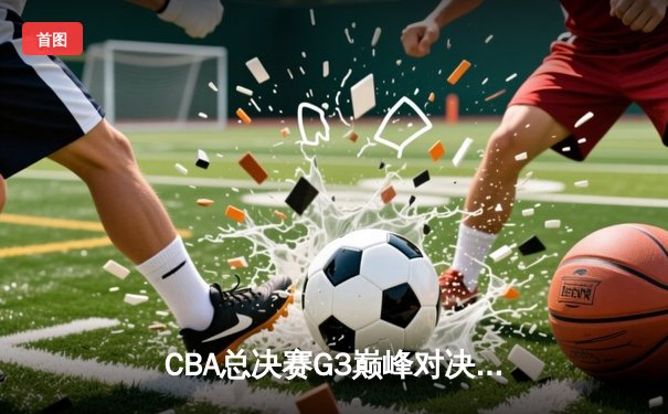 CBA总决赛G3巅峰对决：辽宁本钢加时力克新疆飞虎 赵继伟砍28分导演逆转