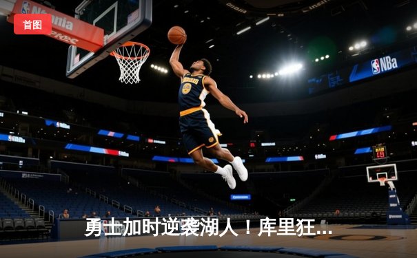 勇士加时逆袭湖人！库里狂砍44分创赛季新高，詹姆斯空砍三双难救主