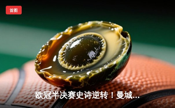 欧冠半决赛史诗逆转！曼城3-2淘汰拜仁 哈兰德双响+绝杀